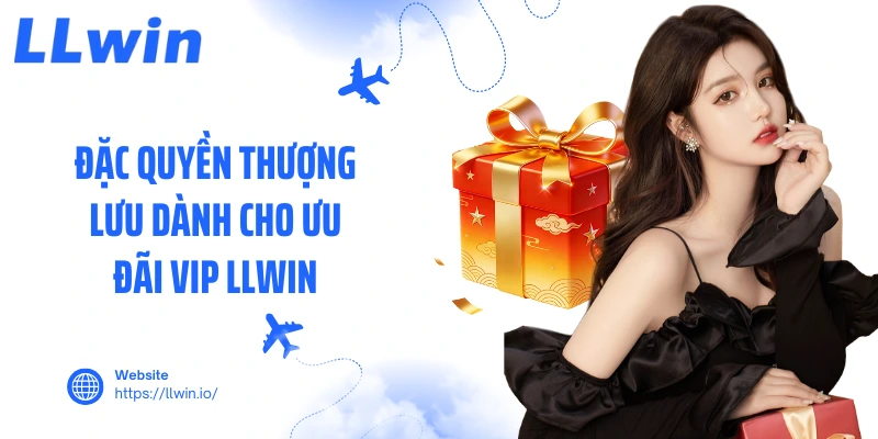 Đặc quyền thượng lưu dành cho ưu đãi vip LLWIN