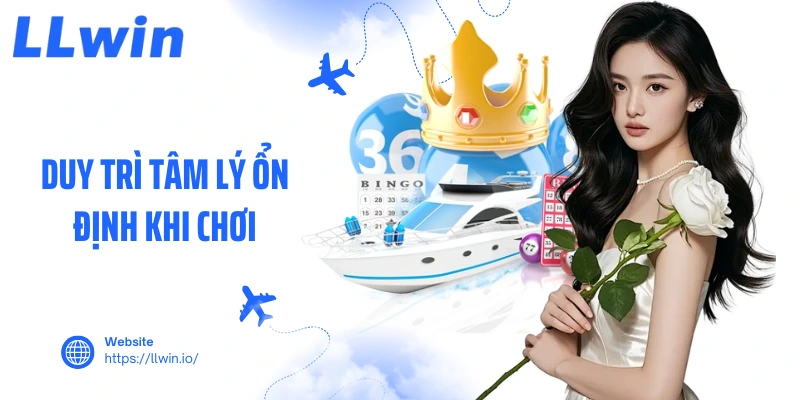 Duy trì tâm lý ổn định khi chơi