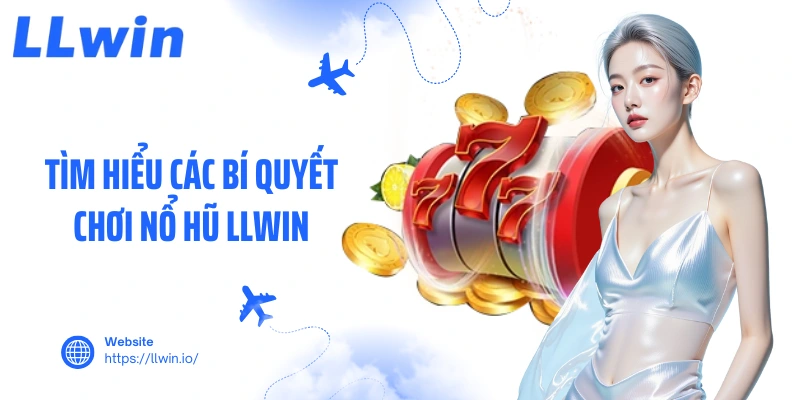 Tìm hiểu các bí quyết chơi nổ hũ LLWIN